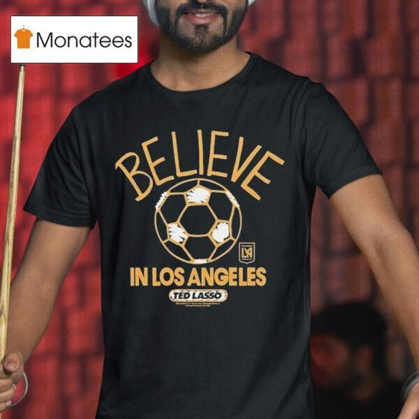 Los Angeles Football Club Lafc Mls X Ted Lasso Believe T Shirt