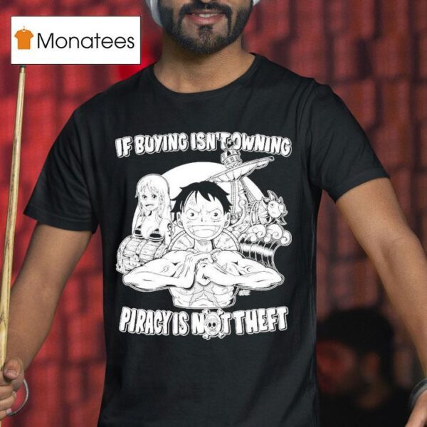 Luffy And Name If Buying Isn T Owning Then Piracy Is Not Theft Sunny One Piece T Shirt