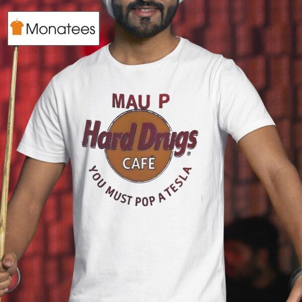Mau P Hard Drugs Cafe You Must Pop A Tesla Parody Logo T Shirt