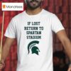 Michigan State Spartans If Lost Return To Spartan Stadium T Shirt