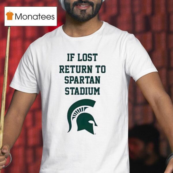 Michigan State Spartans If Lost Return To Spartan Stadium T Shirt