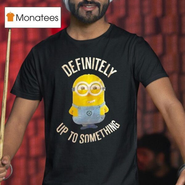 Minions Definitely Up To Something T Shirt