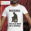 Missing The Old Man On A Barrel Uncle Herschel T Shirt
