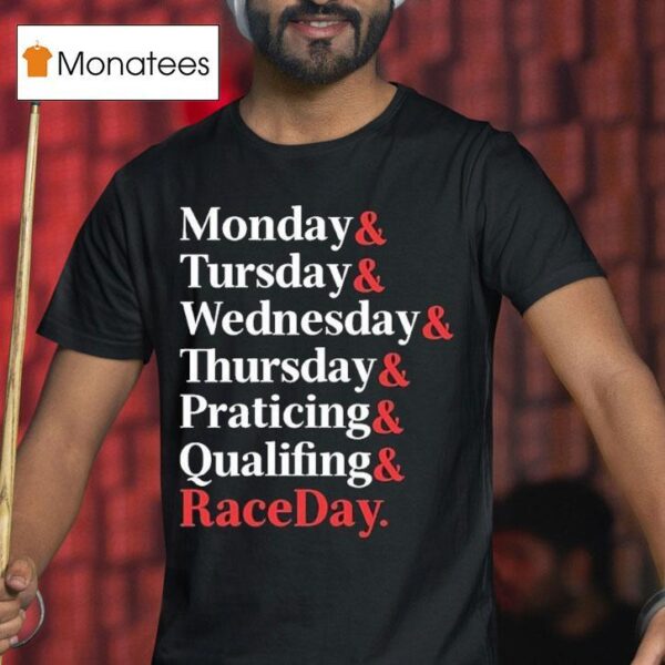 Monday Tuesday Wednesday Thursday Practice And Qualifying Raceday Weekend T Shirt