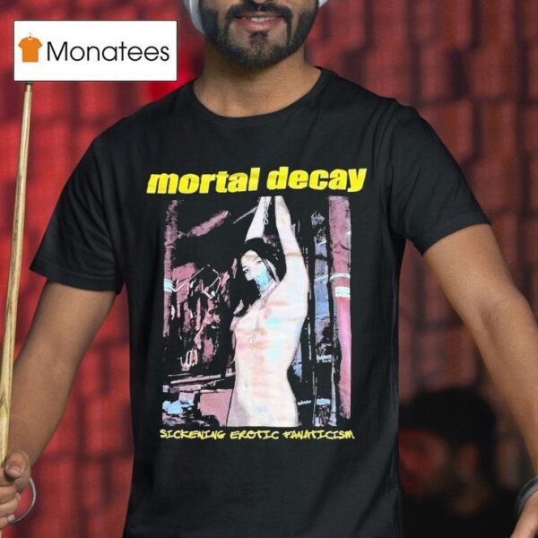 Mortal Decay Sickening Erotic Fanaticism T Shirt