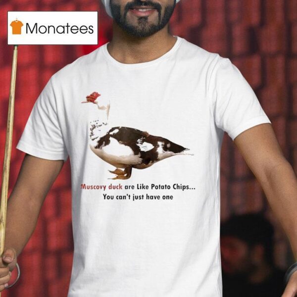 Muscovy Duck Are Like Potato Chips You Can T Have Just One T Shirt
