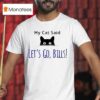 My Cat Said Let S Go Bills Buffalo Bills T Shirt