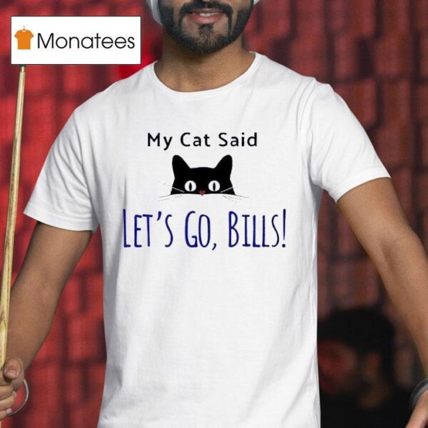 My Cat Said Let S Go Bills Buffalo Bills T Shirt
