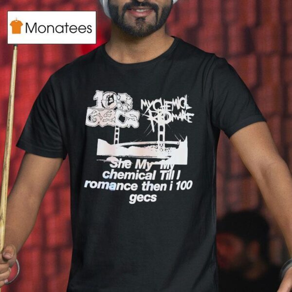 My Chemical Romance Gecs She My My Chemical Till I Romance Then I Gecs T Shirt
