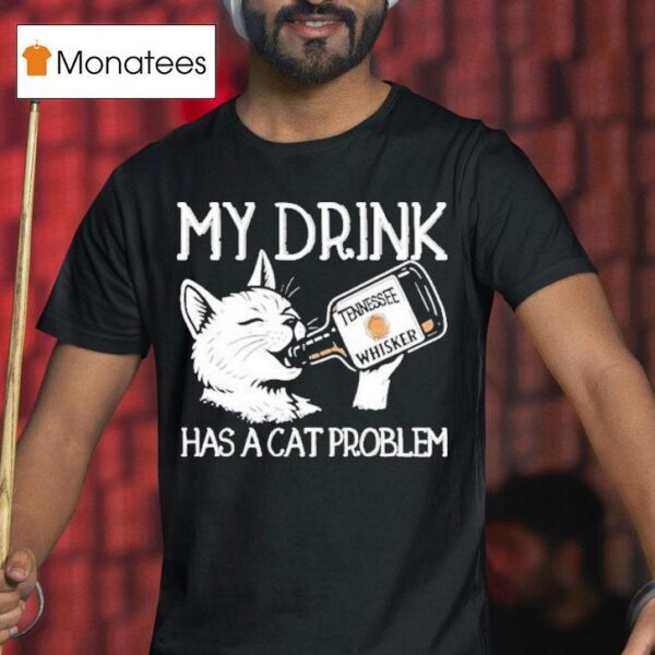 My Drink Has A Cat Problem Tennessee Whisker T Shirt