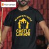My Home Is My Castle Castle Law Now T Shirt
