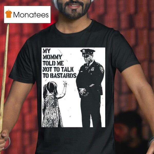My Mommy Told Me Not Talk To Bastards Anti Fascis T Shirt