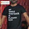 My Whole Existence Is Flawed Nin T Shirt