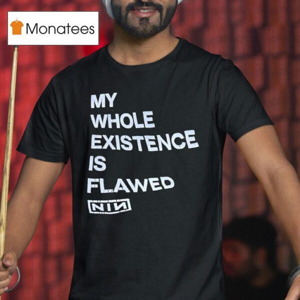 My Whole Existence Is Flawed Nin T Shirt