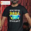 Nage Mutant Ninja Turtles We May Grow Old But Never Grow Up T Shirt