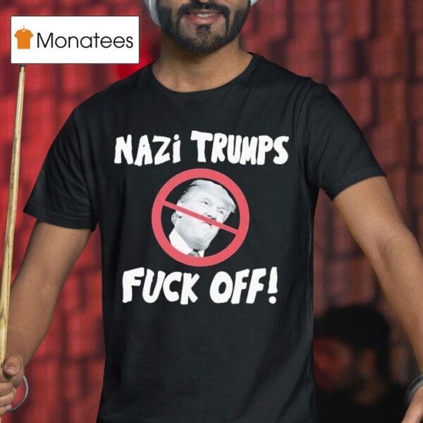 Nazi Trumps Fuck Off T Shirt