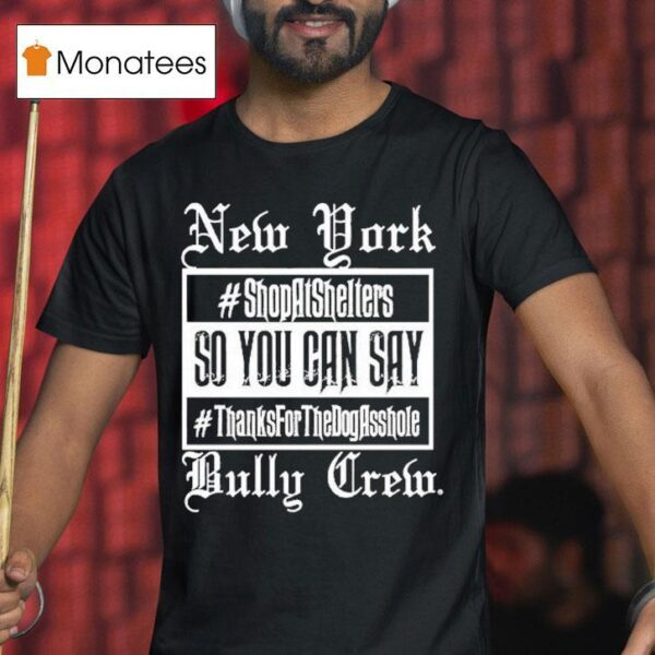 New York Bully Crew So You Can Say Thanks For The Dog Asshole T Shirt