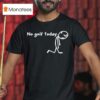 No Golf Today Sad Stickman Golfer T Shirt