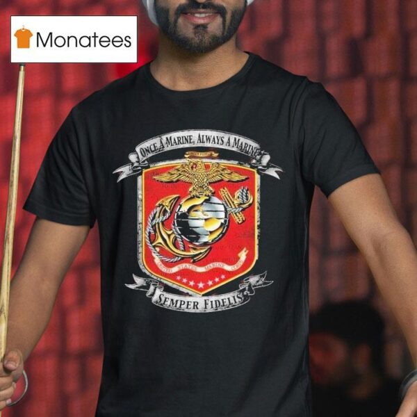 Once A Marine Always A Marine Once A Marine Semper Fidelis T Shirt