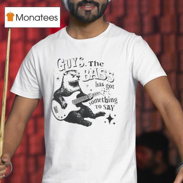 Otter Playing Guitar Guys The Bass Has Got Something To Say T Shirt