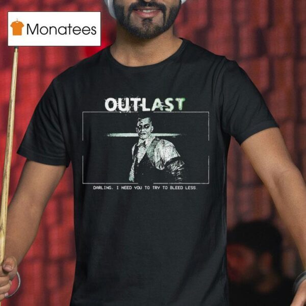 Outlast Darling I Need You To Try To Bleed Less T Shirt