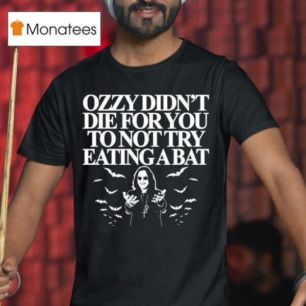 Ozzy Osbourne Didn T Die For You To Not Try Eating A Ba T Shirt