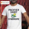 Pacifier Syndrome T Shirt
