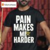 Pain Makes Me Harder T Shirt