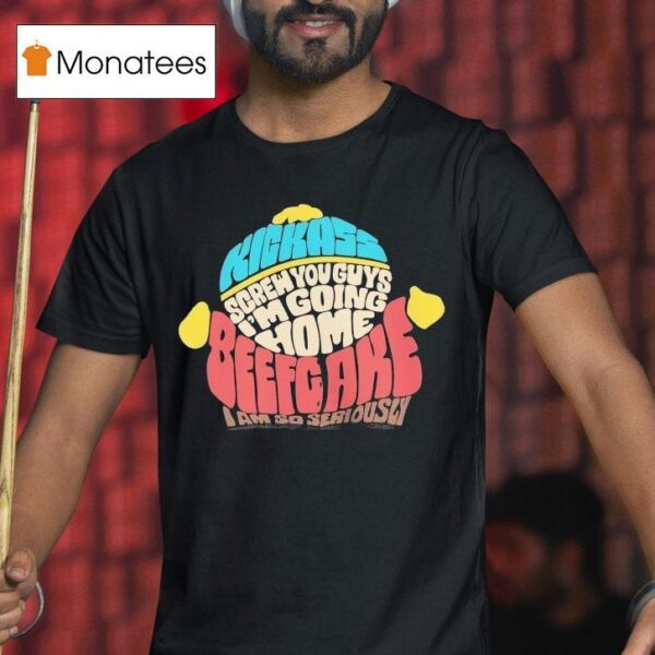 Paramount South Park Kickass Screw You Guys I M Going Home Beefgake I Am So Seriously Cartman Sayings T Shirt