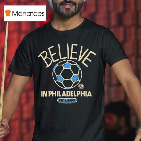 Philadelphia Union Mls X Ted Lasso Believe T Shirt