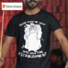 Please Grant Me Entry Into Your Fine Establishment We Are A Real Human T Shirt