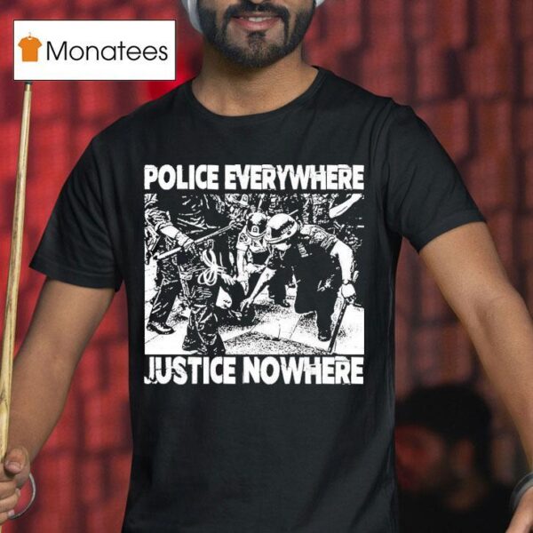 Police Everywhere Justice Nowhere Anti Fascis T Shirt