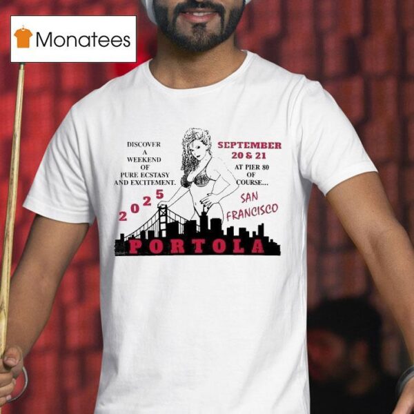 Portola Music Festival Discover A Weekend Of Pure Ecstasy And Excitement At Pier Of Course San Francisco T Shirt