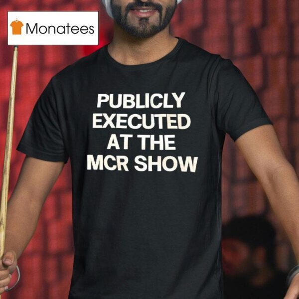 Publicly Executed At The Mcr Show T Shirt