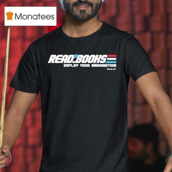 Read Books Deploy Your Imagination T Shirt