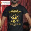 Roach Exterminators Everybody Has Reaches Roaches T Shirt