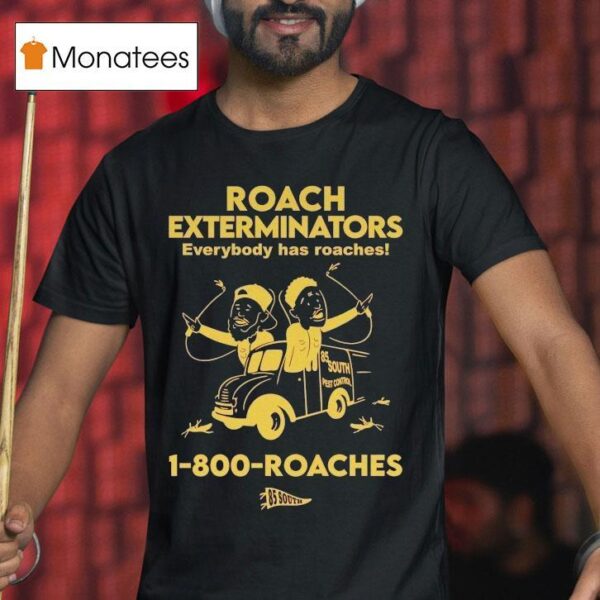 Roach Exterminators Everybody Has Reaches Roaches T Shirt