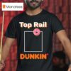 Rob Bradford Top Rail Dunkin Donu T Shirt