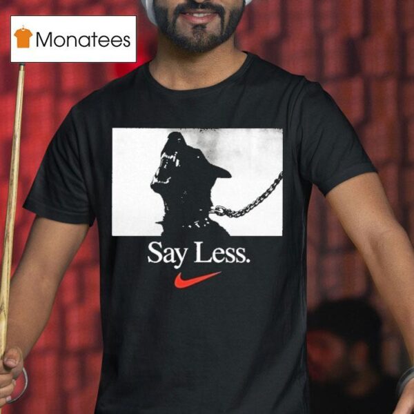 Say Less Nike T Shirt
