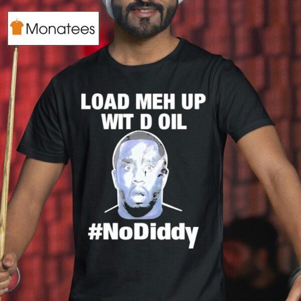 Sean Combs Load Meh Up Wit D Oil No Diddy T Shirt