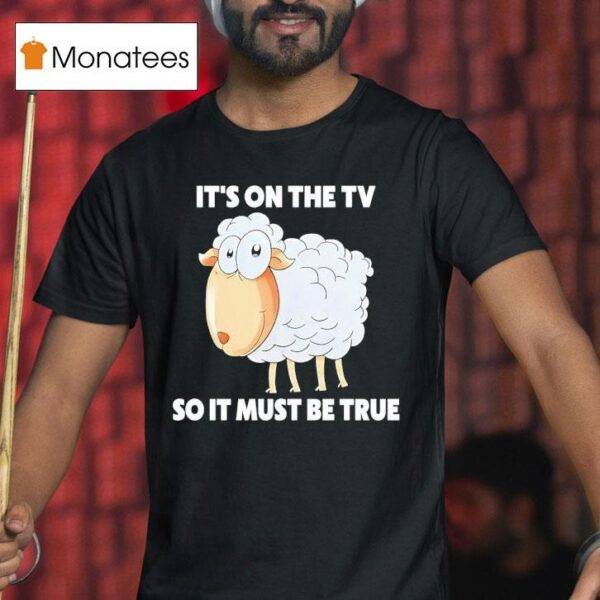 Sheep It S On The Tv So It Must Be True T Shirt