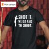 Shoot It We Get Paid To Shoo T Shirt