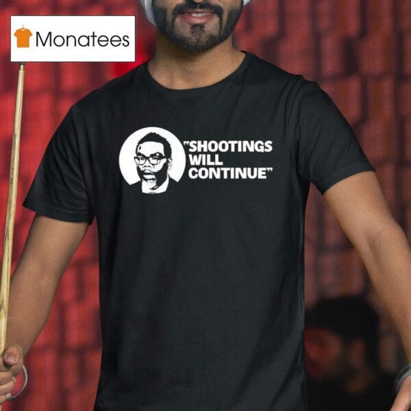 Shootings Will Continue T Shirt