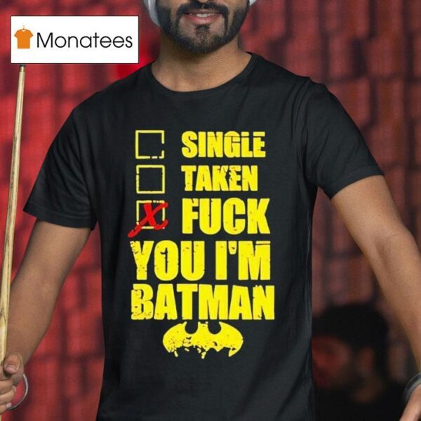 Single Taken Fuck You I M Batman T Shirt