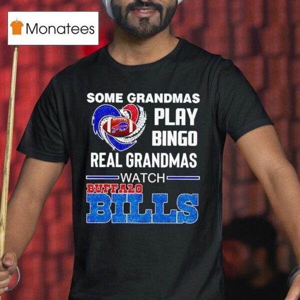 Some Grandmas Play Bingo Real Grandmas Watch Buffalo Bills T Shirt