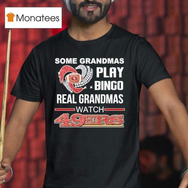 Some Grandmas Play Bingo Real Grandmas Watch San Francisco Ers T Shirt