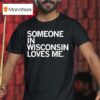 Someone In Wisconsin Loves Me T Shirt