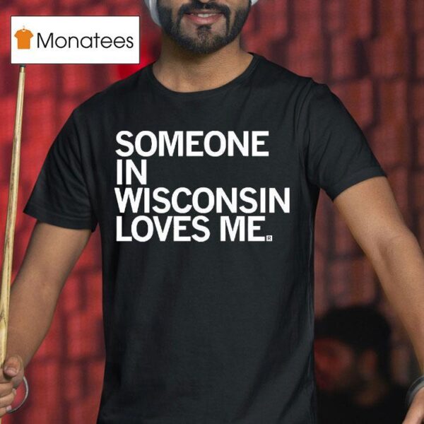 Someone In Wisconsin Loves Me T Shirt