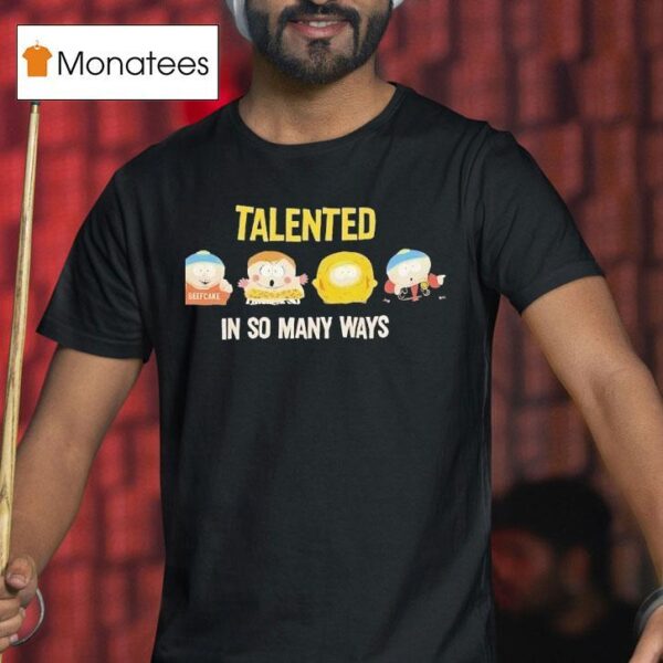 South Park Talented In So Many Ways T Shirt