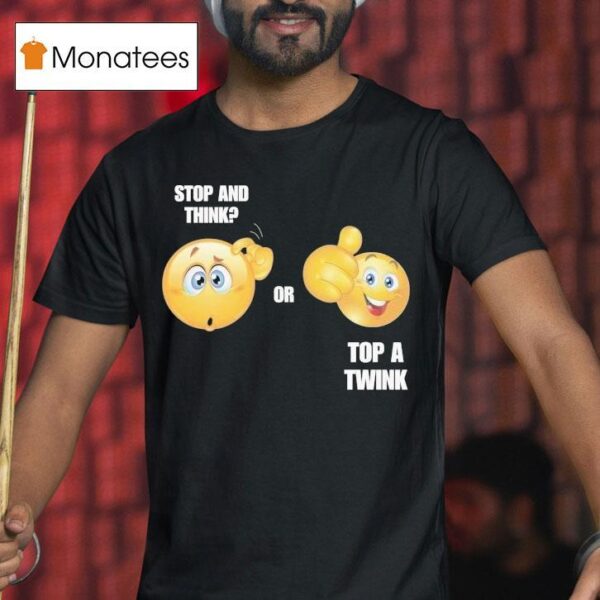 Stop And Think Or Top A Twink T Shirt